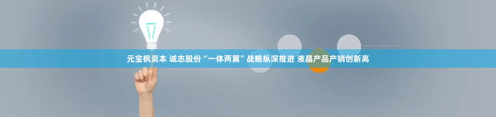 元宝枫资本 诚志股份“一体两翼”战略纵深推进 液晶产品产销创新高