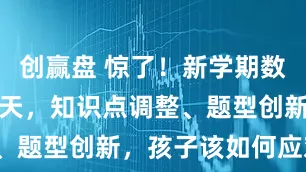 创赢盘 惊了！新学期数学教材大变天，知识点调整、题型创新，孩子该如何应对？