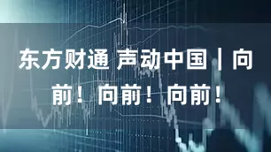 东方财通 声动中国｜向前！向前！向前！