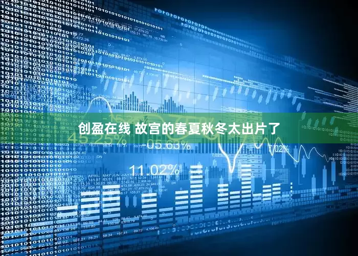 创盈在线 故宫的春夏秋冬太出片了