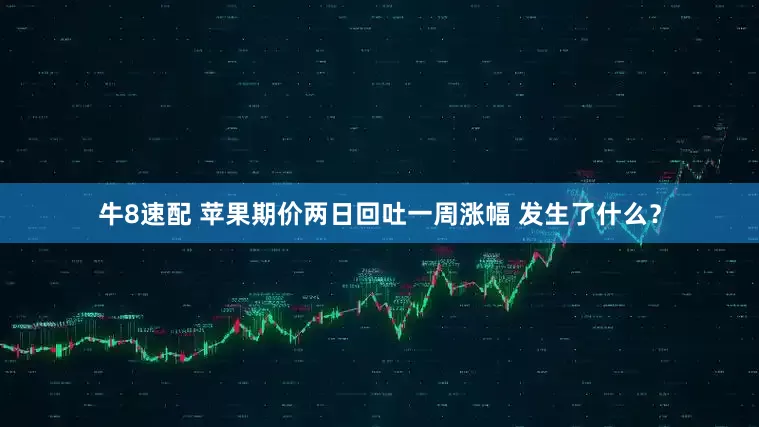 牛8速配 苹果期价两日回吐一周涨幅 发生了什么？